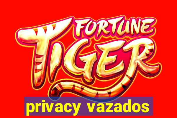 privacy vazados